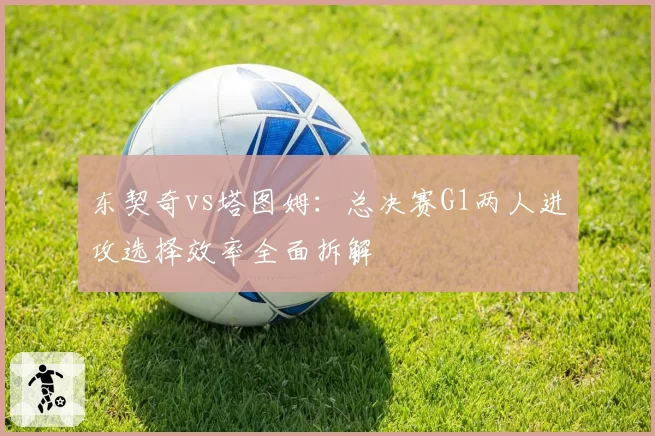 东契奇vs塔图姆：总决赛G1两人进攻选择效率全面拆解