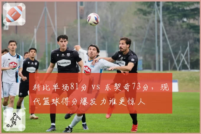 科比单场81分 vs 东契奇73分，现代篮球得分爆发力谁更惊人