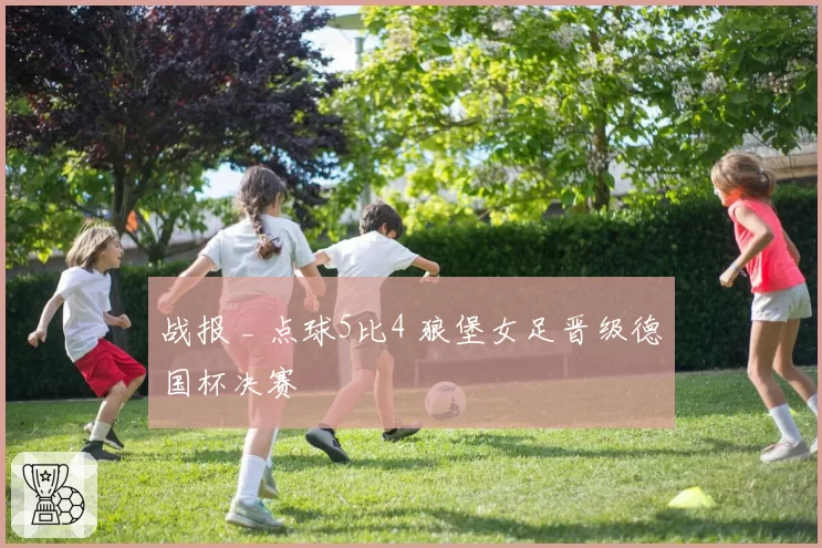 战报 _ 点球5比4 狼堡女足晋级德国杯决赛