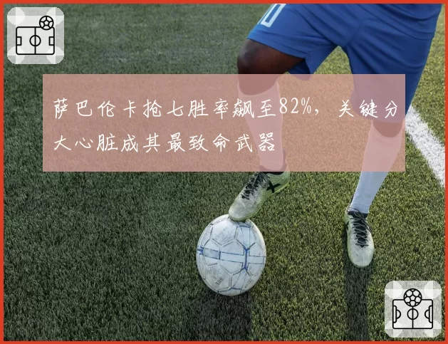 萨巴伦卡抢七胜率飙至82%，关键分大心脏成其最致命武器