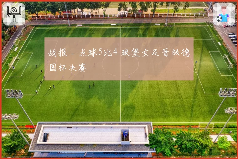 战报 _ 点球5比4 狼堡女足晋级德国杯决赛